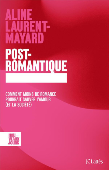POST-ROMANTIQUE : COMMENT MOINS DE ROMANCE POURRAIT SAUVER L'AMOUR (ET LA SOCIETE) - LAURENT-MAYARD ALINE - CERF
