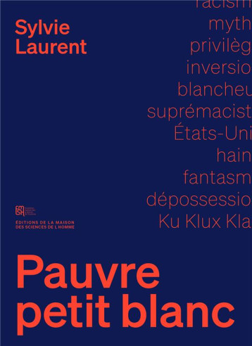 PAUVRE PETIT BLANC : LE MYTHE DE LA DEPOSSESSION RACIALE - LAURENT SYLVIE - Maison des Sciences de l'Homme