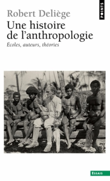 UNE HISTOIRE DE L'ANTHROPOLOGIE - ECOLES, AUTEURS, THEORIES - DELIEGE ROBERT - Points