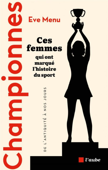 CHAMPIONNES, CES FEMMES QUI ONT MARQUE L'HISTOIRE DU SPORT : DE L'ANTIQUITE A NOS JOURS - MENU EVE - AUBE NOUVELLE