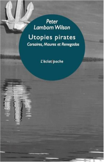 UTOPIES PIRATES  -  CORSAIRES, MAURES ET RENEGADOS - LAMBORN WILSON PETER - Eclat