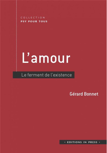 L'AMOUR : LE FERMENT DE L'EXISTENCE - BONNET GERARD - IN PRESS