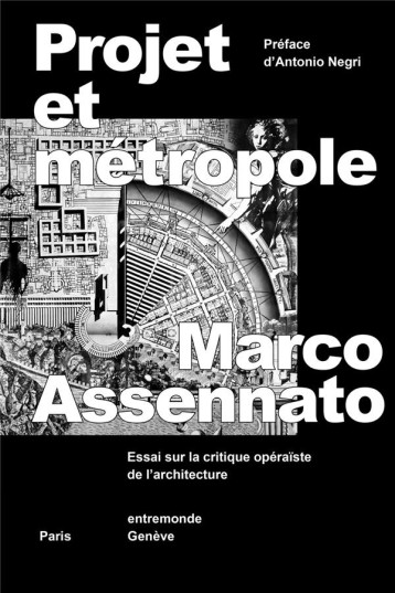 PROJET ET METROPOLE  -  ESSAI SUR LA CRITIQUE OPERAISTE DE L'ARCHITECTURE - XXX - ENTREMONDE