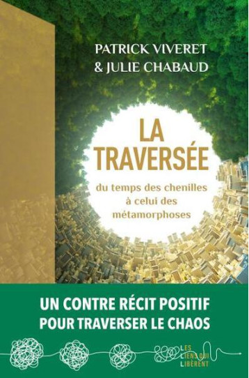 LA TRAVERSEE : DU TEMPS DES CHENILLES A CELUI DES METAMORPHOSES, UN CONTRE RECIT POSITIF POUR TRAVERSER LES CHAOS - VIVERET PATRICK - LIENS LIBERENT