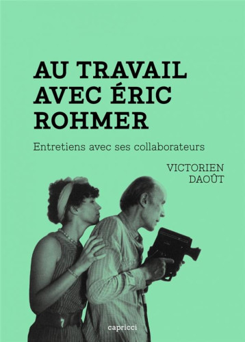 AU TRAVAIL AVEC ERIC ROHMER : ENTRETIENS AVEC SES COLLABORATEURS - DAOUT VICTORIEN - CAPRICCI