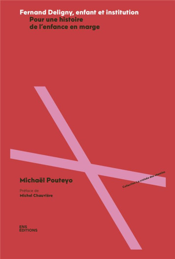 FERNAND DELIGNY, ENFANT ET INSTITUTION : POUR UNE HISTOIRE DE L'ENFANCE EN MARGE - POUTEYO MICHAEL - ENS LYON