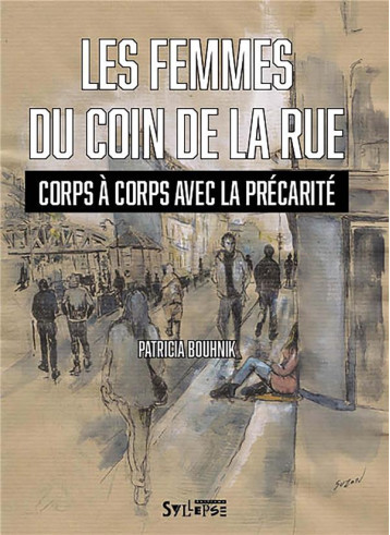 LES FEMMES DU COIN DE LA RUE : CORPS A CORPS AVEC LA PRECARITE - BOUHNIK PATRICIA - SYLLEPSE