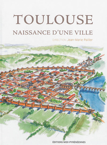 TOULOUSE  -  NAISSANCE D'UNE VILLE - PAILLER JEAN MARIE - Editions midi-pyrénéennes