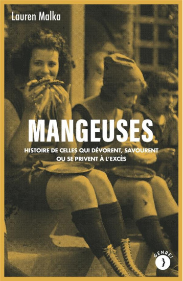 MANGEUSES : HISTOIRE DE CELLES QUI DEVORENT, SAVOURENT OU SE PRIVENT A L'EXCES - MALKA LAUREN - BOURIN