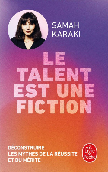 LE TALENT EST UNE FICTION : DECONSTRUIRE LES MYTHES DE LA REUSSITE ET DU MERITE - KARAKI SAMAH - LGF/Livre de Poche