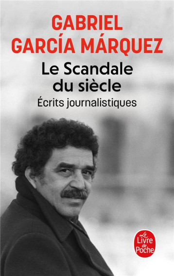 LE SCANDALE DU SIECLE : ÉCRITS JOURNALISTIQUES - GARCIA MARQUEZ G. - LGF/Livre de Poche