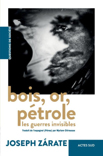 BOIS, OR, PETROLE : LES GUERRES INVISIBLES - ZARATE JOSEPH/CHIROU - ACTES SUD