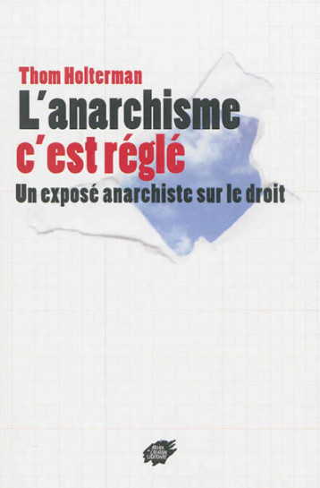 L'ANARCHISME C'EST REGLE ! UN EXPOSE ANARCHISTE SUR LE DROIT - HOLTERMAN THOM - Atelier de création libertaire