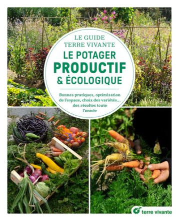 LE GUIDE TERRE VIVANTE DU POTAGER PRODUCTIF ET ECOLOGIQUE : BONNES PRATIQUES, OPTIMISATION DE L'ESPACE, CHOIX DES VARIETES... DES RECOLTES TOUTE L'ANNEE - ASPE/CHAUFFREY - TERRE VIVANTE