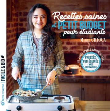 RECETTES SAINES ET PETIT BUDGET POUR ETUDIANTS : PRESSES, PEU EQUIPES, MAIS GOURMANDS ! - CHIOCA MARIE - TERRE VIVANTE