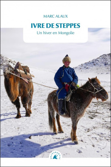 IVRE DE STEPPES : UN HIVER EN MONGOLIE - ALAUX MARC - TRANSBOREAL