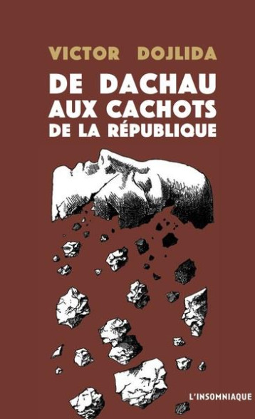 DE DACHAU AUX CACHOTS DE LA REPUBLIQUE - DOJLIDA VICTOR - INSOMNIAQUE