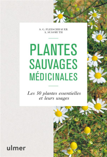 PLANTES SAUVAGES MEDICINALES  -  LES 50 PLANTES ESSENTIELLES ET LEURS USAGES - FLEISCHAUER/SUSSMUTH - ULMER