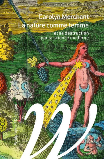 LA NATURE COMME FEMME ET SA DESTRUCTION PAR LA SCIENCE MODERNE - MERCHANT CAROLYN - WILDPROJECT