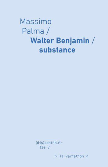 WALTER BENJAMIN, SUBSTANCE - PALMA MASSIMO - DE LA VARIATION