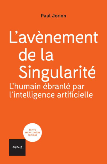 L'AVENEMENT DE LA SINGULARITE : L'HUMAIN EBRANLE PAR L'INTELLIGENCE ARTIFICIELLE - JORION PAUL - TEXTUEL