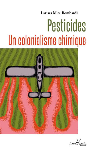 PESTICIDES : UN COLONIALISME CHIMIQUE - MIES BOMBARDI - DU LUMIGNON