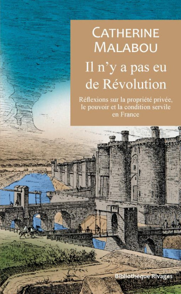 IL N'Y A PAS EU DE REVOLUTION : REFLEXIONS ANARCHISTES SUR LA PROPRIETE ET LA CONDITION SERVILE EN FRANCE - MALABOU CATHERINE - Rivages