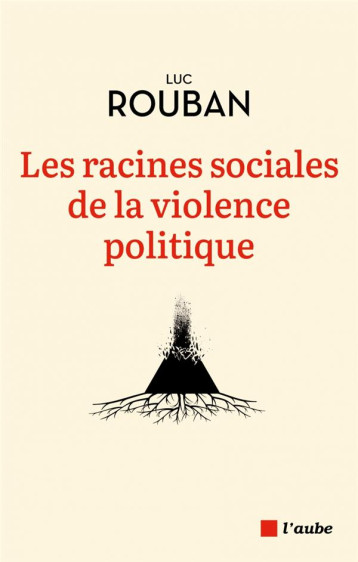 LES RACINES SOCIALES DE LA VIOLENCE POLITIQUE - ROUBAN LUC - AUBE NOUVELLE