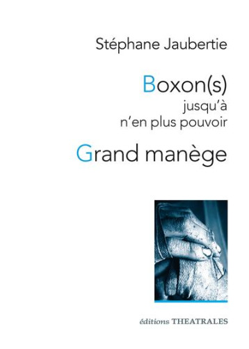 BOXON(S) JUSQU'A N'EN PLUS POUVOIR  -  GRAND MANEGE - JAUBERTIE STEPHANE - THEATRALES