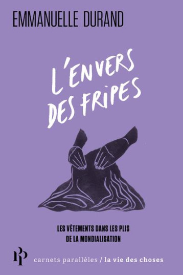 L'ENVERS DES FRIPES : LES VETEMENTS DANS LES PLIS DE LA MONDIALISATION - DURAND EMMANUELLE - 1ER PARALLELE