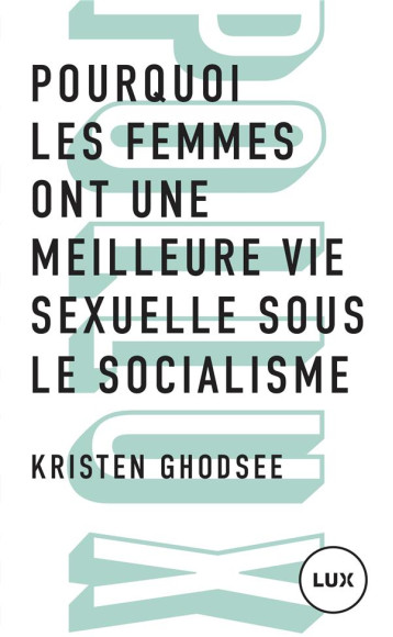 POURQUOI LES FEMMES ONT UNE MEILLEURE VIE SEXUELLE SOUS LE SOCIALISME - GHODSEE KRISTEN - LUX CANADA