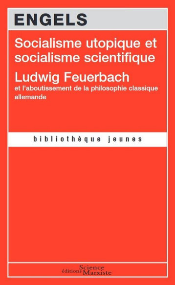 SOCIALISME UTOPIQUE ET SOCIALISME SCIENTIFIQUE  -  LUDWIG FEUERBACH ET L'ABOUTISSEMENT DE LA PHILOSOPHIE CLASSIQUE ALLEMANDE - ENGELS, FRIEDRICH - Science marxiste