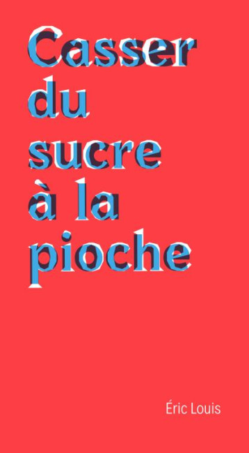 CASSER DU SUCRE A LA PIOCHE : CHRONIQUES DE LA MORT AU TRAVAIL - LOUIS ERIC - DU COMMUN