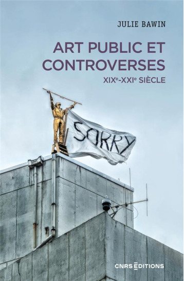 ART PUBLIC ET CONTROVERSES. FIN XVIIIE-XXIE SIECLE - BAWIN JULIE - CNRS EDITIONS