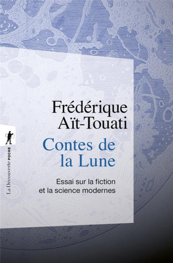 CONTES DE LA LUNE - ESSAI SUR LA FICTION ET LA SCIENCE MODERNES - AIT-TOUATI F. - LA DECOUVERTE