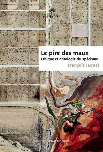 LE PIRE DES MAUX - ETHIQUE ET ONTOLOGIE DU SPECISME - JAQUET FRANCOIS - ELIOTT EDITIONS