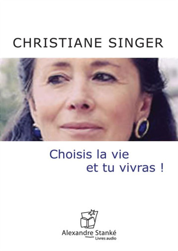 CHOISI LA VIE ET TU VIVRAS - SINGER CHRISTIANNE - ALEX STANKE