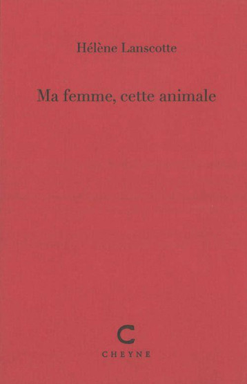 MA FEMME, CETTE ANIMALE - LANSCOTTE HELENE - CHEYNE