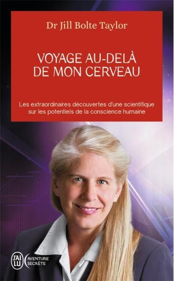 VOYAGE AU-DELA DE MON CERVEAU  -  LES EXTRAODINAIRES DECOUVERTES D'UNE SCIENTIFIQUE SUR LES POTENTIELS DE LA CONSCIENCE HUMAINE - BOLTE TAYLOR JILL - J'AI LU