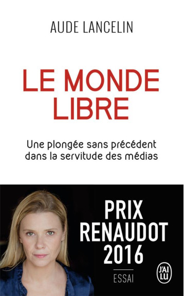 LE MONDE LIBRE  -  UNE PLONGEE SANS PRECEDENT DANS LA SERVITUDE DES MEDIAS - LANCELIN AUDE - J'ai lu