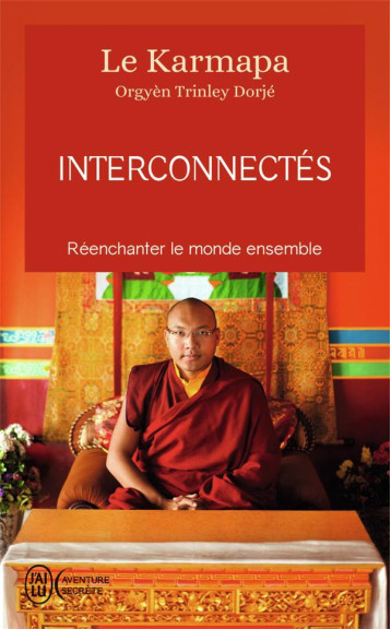 INTERCONNECTES  -  REENCHANTER LE MONDE ENSEMBLE - KARMAPA OGYEN TRINLE - J'AI LU