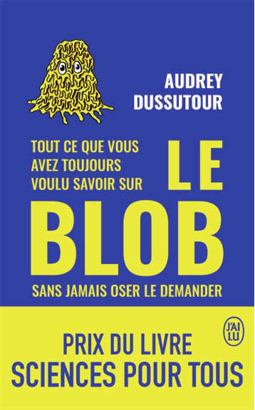 TOUT CE QUE VOUS AVEZ TOUJOURS VOULU SAVOIR SUR LE BLOB SANS JAMAIS OSER LE DEMANDER - DUSSUTOUR AUDREY - J'AI LU