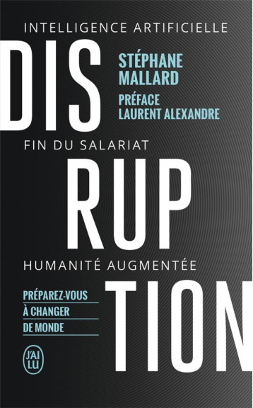 DISRUPTION  -  INTELLIGENCE ARTIFICILLE, FIN DU SALARIAT, HUMANITE AUGMENTEE - MALLARD STEPHANE - J'AI LU