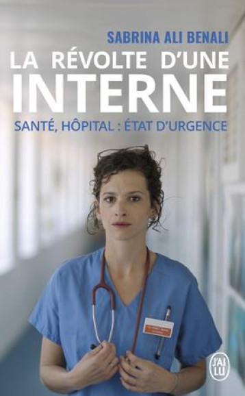 LA REVOLTE D'UNE INTERNE  -  SANTE, HOPITAL : ETAT D'URGENCE - ALI BENALI SABRINA - J'AI LU