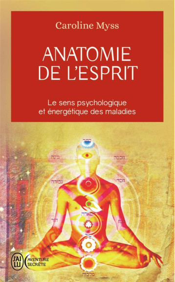 ANATOMIE DE L'ESPRIT : LE SENS PSYCHOLOGIQUE ET ENERGETIQUE DES MALADES - MYSS CAROLINE - J'AI LU