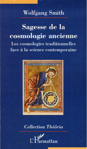 SAGESSE DE LA COSMOLOGIE ANCIENNE  -  LES COSMOLOGIES TRADITIONNELLES FACE A LA SCIENCE CONTEMPORAINE - SMITH WOLFGANG - L'HARMATTAN