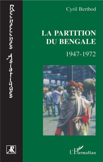 LA PARTITION DU BENGALE  -  1947-1972 - BERTHOD CYRIL - L'HARMATTAN