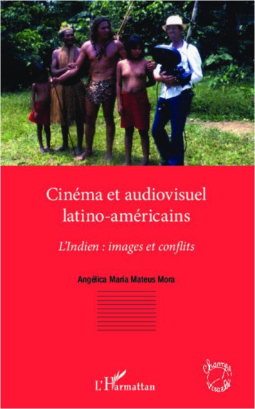 CINEMA ET AUDIOVISUEL LATINO-AMERICAINS  -  L'INDIEN : IMAGES ET CONFLITS - MATEUS MORA ANGELICA - L'HARMATTAN