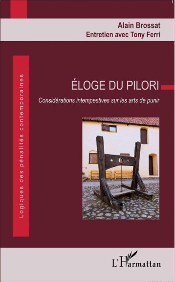 ELOGE DU PILORI CONSIDERATIONS INTEMPESTIVES SUR LES ARTS DE PUNIR - BROSSAT ALAIN/FERRI - L'Harmattan