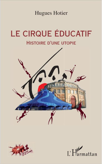 LE CIRQUE EDUCATIF  -  HISTOIRE D'UNE UTOPIE - HOTIER HUGUES - L'Harmattan